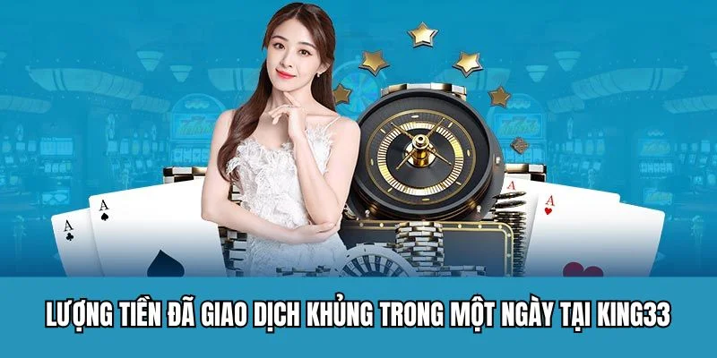Lượng tiền đã giao dịch khủng trong một ngày tại King33
